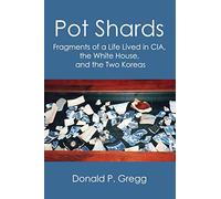 Pot Shards: Fragments of a Life Lived in CIA, the White House, and the Two Koreas