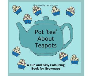 Pot 'tea' About Teapots: A Fun and Easy Colouring Book for Grownups (Colouring Books for Adults)