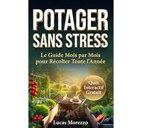 POTAGER SANS STRESS Semez, Cultivez, Récoltez Saison après Saison Sans Expérience: Le Guide Complet du Potager Mois par Mois pour Débutants Sans Expérience ni Grand Jardin