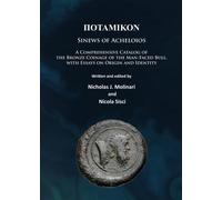Potamikon: Sinews of Acheloios : A Comprehensive Catalog of the Bronze Coinage of the Man-Faced Bull, with Essays on Origin and Identity