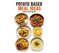 Potato Based Meal Ideas and Beyond (Bread, Rice and Potato Based Meal Ideas)
