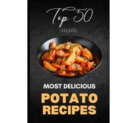 Potato Cookbook: Top 50 Most Delicious Potato Recipes