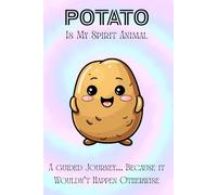 Potato is My Spirit Animal - A Guided Journey... Because it Wouldn’t Happen Otherwise: A Prompt Journal for Couch Queens, Snack Lords & Professional Nappers