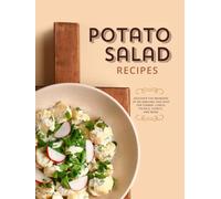 Potato Salad Recipes: Discover the Wonders of an Amazing Side Dish for Dinner, Lunch, Picnics, Events, and More
