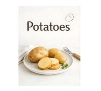Potatoes +30 Simple Ways to Cook Potatoes: Easy Everyday Recipes for All Ages (Easy Eats Series)