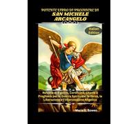 POTENTE LIBRO DI PREGHIERE DI SAN MICHELE ARCANGELO: Novena di 9 giorni, Coroncina, Litania e Preghiere per la Guerra Spirituale, la Forza, la Liberazione e l'Intercessione Angelica