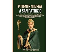 POTENTE NOVENA A SAN PATRIZIO: La vita di San Patrizio, le sue Opere, la Confessione, la Lorica e un Devozionale di 9 giorni per pregare per ... (Libro Di Preghiere Devozionali Cattoliche)