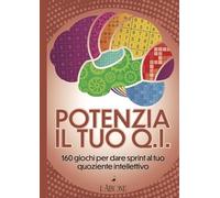 Potenzia il tuo QI. 160 giochi per dare sprint al tuo quoziente intellettivo (Genius)