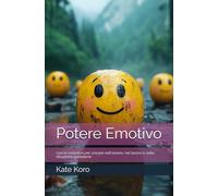 Potere Emotivo: Usa le emozioni per vincere nell'amore, nel lavoro e nelle situazioni quotidiane