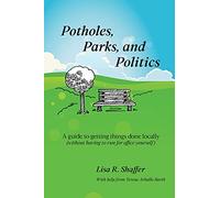 Potholes, Parks, and Politics: A guide to getting things done locally (without having to run for office yourself)