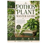 Pothos Plant Master Guide: The Complete Step-by-Step Manual to Growing, Propagating, and Managing Pothos Plants, Including Pruning and Pest Control for Beginners and Experienced Growers