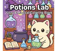 Potion Lab Coloring Book: Magical, Cute Cats & Cozy Witchy Scenes: Fantasy Adventure of Spell Bottles, Enchanted Labs, and Adorable Animals - Perfect for Teens and Adults