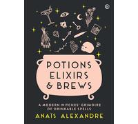 Potions, Elixirs & Brews: A modern witches' grimoire of drinkable spells (0th New edition)