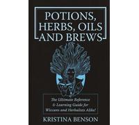 Potions, Herbs, Oils & Brews: The Reference Guide for Potions, Herbs, Incense, Oils, Ointments, and Brews