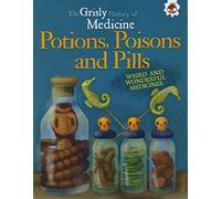 Potions, Poisons and Pills - Grisly History of Medicine (Grisly Medicine)