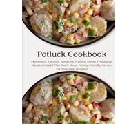 Potluck Cookbook: Pepperjack Eggrolls, Tamarind Truffles, Amish Friendship, Macaroni Salad Plus Much More; Family-Friendly Recipes for Your Next Hangout