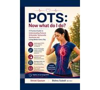 POTS: Now What Do I Do?: 2026 Guide to Understanding Postural Orthostatic Tachycardia Syndrome and Living Better Every Day