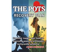POTS RECOVERY PLAN: Essential insight and tools to overcome Postural Orthostatic Tachycardia Syndrome