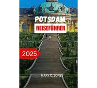 POTSDAM REISEFÜHRER 2025: Top-Attraktionen, Insider-Tipps, Hotels und Tagesausflüge für einen unvergesslichen Deutschlandurlaub