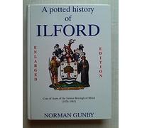 Potted History of Ilford: Enlarged Edition - Including Its Association with Barking of Which Until 1888 it Was a Part