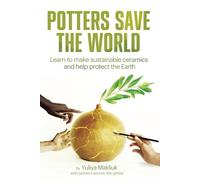 Potters Save the World: Learn to make sustainable ceramics and help protect the Earth: 1 (Potters Save the World Series)