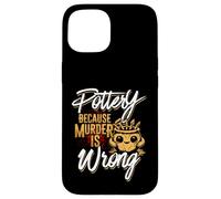 Pottery Because Murder Is Wrong Case for iPhone 15