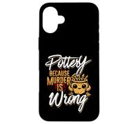 Pottery Because Murder Is Wrong Case for iPhone 16 Plus