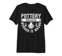 Pottery Because Murder is Wrong Premium T-Shirt