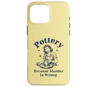 Pottery Because Murder Is Wrong Retro Ceramic Artist Funny Case for iPhone 16 Pro Max