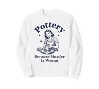 Pottery Because Murder Is Wrong Retro Ceramic Artist Funny Sweatshirt