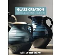 Pottery & Ceramics Glaze Creation Log: A Comprehensive Notebook and Journal for Beginners & Professionals to Organize, Record, and Perfect Ceramics, ... Gifts for Potters: 7.5"x 9.25" 100 pages