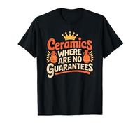 Pottery, Ceramics Where There are No Guarantees T-Shirt