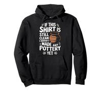 Pottery If This Shirt Is Still Clean I Haven'T Made Pottery Pullover Hoodie