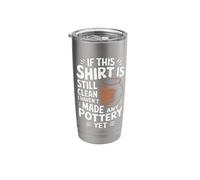 Pottery If This Shirt is Still Clean I Haven'T Made Pottery Stainless Steel Insulated Tumbler