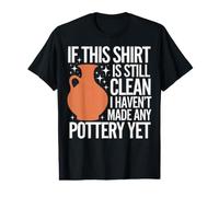 Pottery If This Shirt is Still Clean I Haven'T Made Pottery Value Graphic T-Shirt