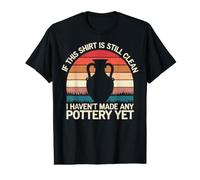 Pottery If This Shirt is Still Clean I Haven'T Made Pottery Value Graphic T-Shirt