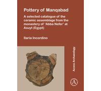 Pottery of Manqabad : A Selected Catalogue of the Ceramic Assemblage from the Monastery of ‘Abba Nefer’ at Asuyt (Egypt)