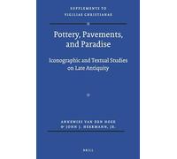 Pottery, Pavements, and Paradise: Iconographic and Textual Studies on Late Antiquity: 122 (Vigiliae Christianae, Supplements, 122)