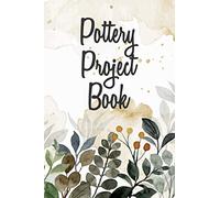 Pottery Project Book: Guided Pottery Log Book for 100+ Projects to Record Your Ceramic Work - Equipment, Accessory and Gift for Potters and Pottery Lovers
