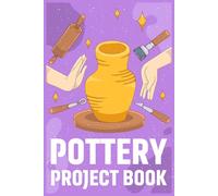 POTTERY PROJECT BOOK: Pottery project tracker for artists to document designs, glazing notes and creative ceramic making process