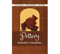 Pottery Project Journal: Potter's Entry Log to Help Review and Manage Your Ceramic Crafts… (Gift for Potters)