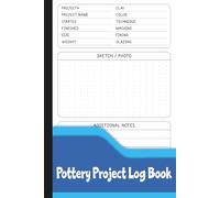 Pottery Project Log Book: Ceramic Journal to Record Clay Type, Techniques, Glazing, Firing, Sketches & Project Details.