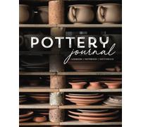 Pottery Project Log book, Notebook and Journal For Beginners & Professionals: Keep Record of your Ceramics, Clay, Glazes, Kiln Schedule, Color, Size and Client Information - Gifts For Potters