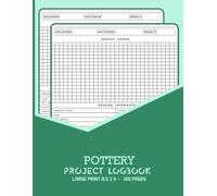 Pottery Project Logbook: A Diary To Help You Plan And Organize Your Pottery Projects | Keep Record of Clay, Technique, Weight, Dimensions, Glazing, Firing, Size, and More.