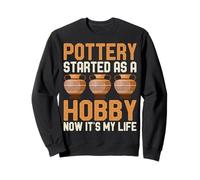 Pottery Started as a Hobby Now It's My Life Ceramic Artist Sweatshirt