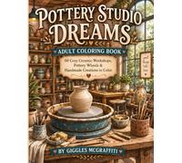 Pottery Studio Dreams Adult Coloring Book: 60 Cozy Ceramic Workshops, Pottery Wheels & Handmade Creations to Color