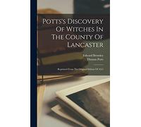 Potts's Discovery Of Witches In The County Of Lancaster: Reprinted From The Original Edition Of 1613
