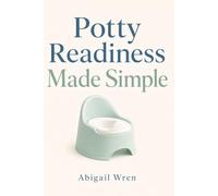 Potty Readiness Made Simple: How to Know When to Start, What to Do First, and How to Avoid Training Too Soon