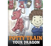 Potty Train Your Dragon: How to Potty Train Your Dragon Who Is Scared to Poop. A Cute Children Story on How to Make Potty Training Fun and Easy.: 1 (My Dragon Books)