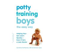 Potty Training Boys the Easy Way: Helping Your Son Learn Quickly -- Even If He's a Late Starter